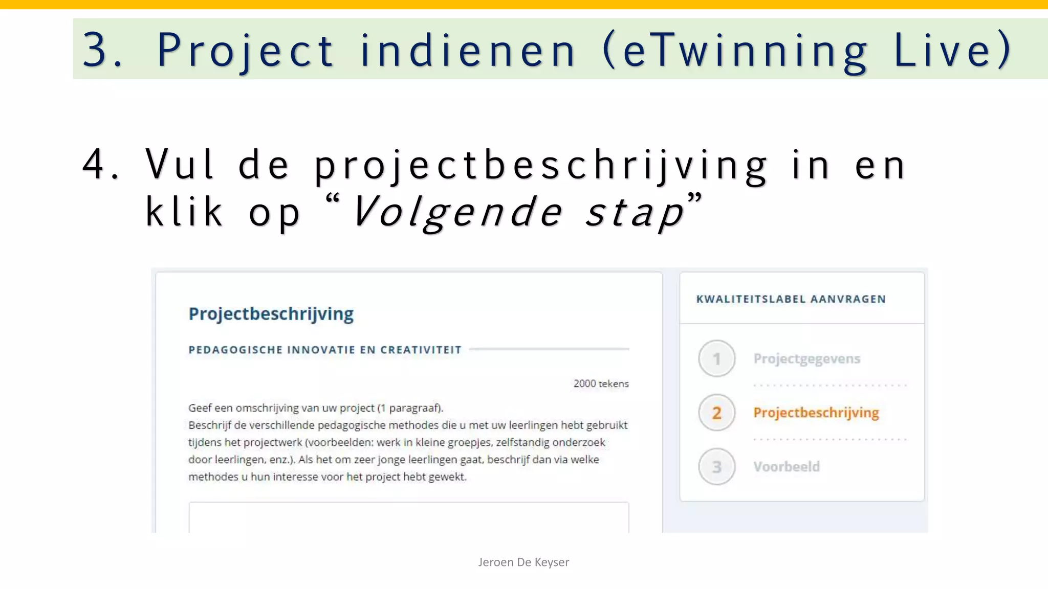 4 . Vu l d e p ro j e c t b e s c h r i j v i n g i n e n
k l i k o p “ Vo l ge n d e s t a p ”
3. Project indienen ( eTwinning Live)
Jeroen De Keyser
 