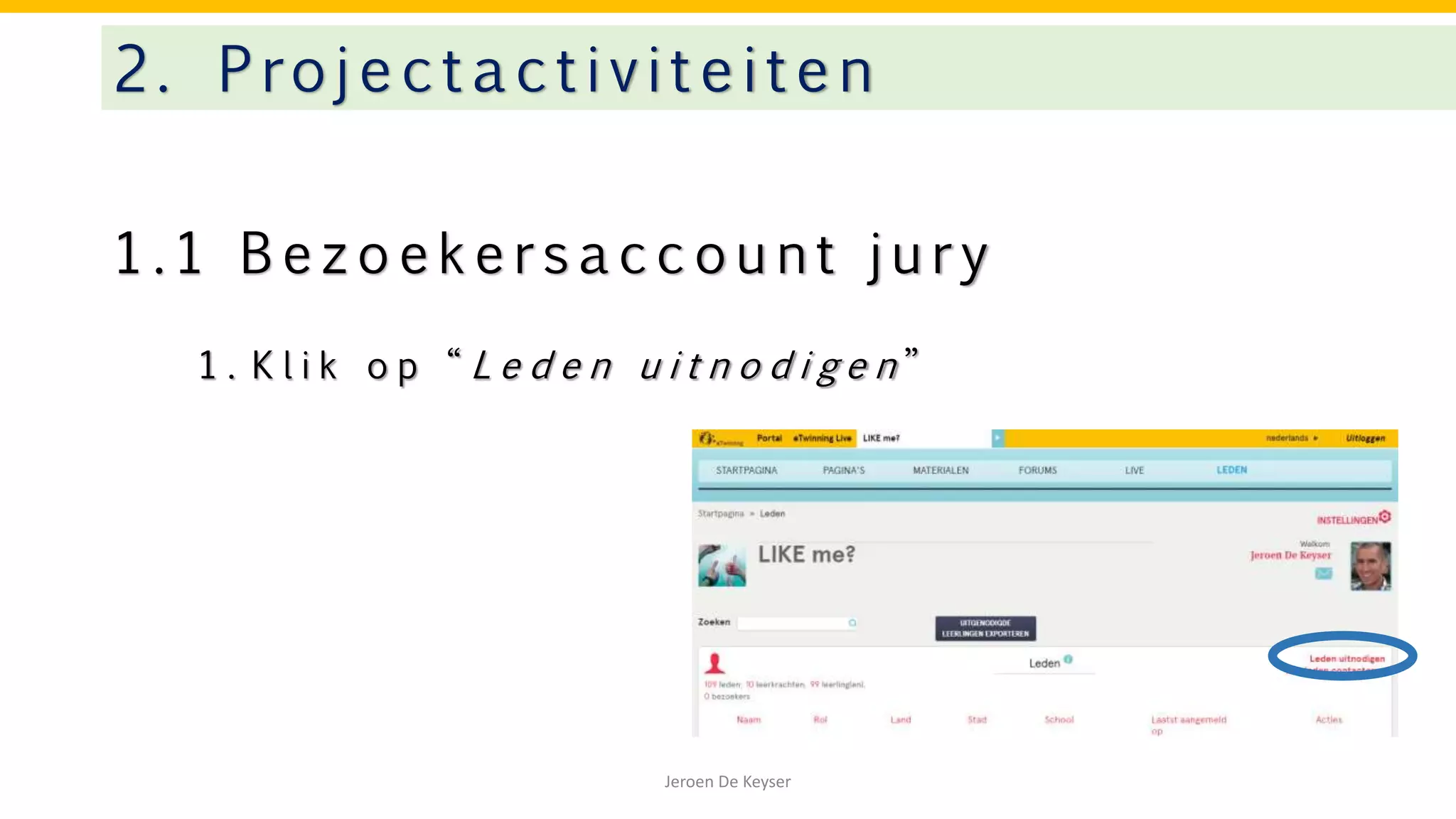 1 . 1 B e z o e k e r s a c c o u n t j u r y
2. Projectactivitei te n
Jeroen De Keyser
1 . K l i k o p “ L e d e n u i t n o d i g e n ”
 