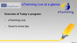 Overview of Today`s program:
- eTwinning Live
- Good to know tips
eTwinning Live at a glance
 