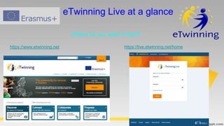 eTwinning Live at a glance
Where do you want to land?
https://www.etwinning.net https://live.etwinning.net/home
 