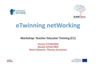 eTwinning netWorking
Workshop: Teacher Educator Training (C1)
Vienna 17/10/2018
Doukas School R&D
Yannis Kotsanis, Thomas Economou
 