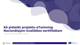 European School Education Platform
Nacionālais atbalsta dienests 21/12/2023
Kā pieteikt projektu eTwinning
Nacionālajam kvalitātes sertifikātam
 