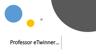 Professor eTwinner…
 