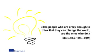 «The people who are crazy enough to
think that they can change the world,
are the ones who do.»
Steve Jobs (1955 – 2011)
 