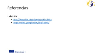 Referencias
• Avaliar
• http://www.bie.org/objects/cat/rubrics
• https://sites.google.com/site/tubric/
 