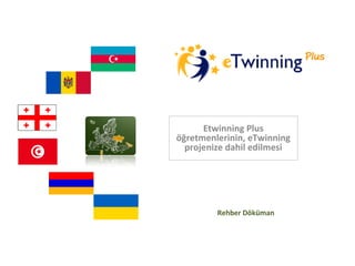 Etwinning Plus
öğretmenlerinin, eTwinning
projenize dahil edilmesi
Rehber Döküman
 
