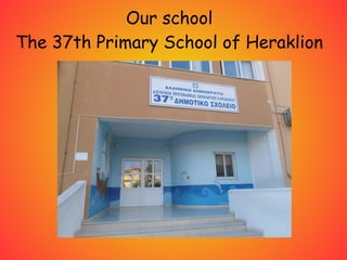 Our school
The 37th Primary School of Heraklion
 