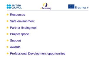 Resources 
Safe environment 
Partner-finding tool 
Project space 
Support 
Awards 
Professional Development opportunities 
 