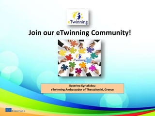,
Join our eTwinning Community!
Katerina Kyriakidou
eTwinning Ambassador of Thessaloniki, Greece
 