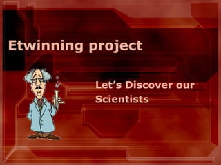 Etwinning project Let’s Discover our  Scientists 
