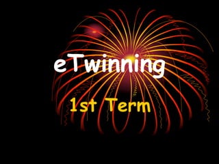 eTwinning
1st Term
 