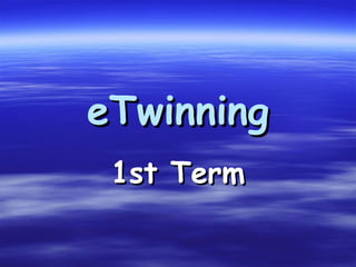 eTwinning
 1st Term
 