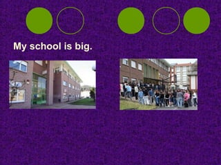 My school is big.
 