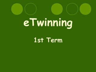 eTwinning
 1st Term
 