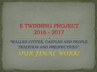 “WALLED CITITES, CASTLES AND PEOPLE.
TRADITION AND PRESPECTIVES”.
OUR FINAL WORK!
 