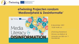 eTwinning Projecten rondom
‘Mediawijsheid & Desinformatie’
8 december, 2021
13:50-14:40 uur
eTwinning Nederland
Simone van Belkom &
Amanda van Dijk-van ‘t
Noordende
 