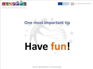 One most important tip

Have fun!

 