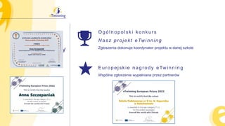 Konkursy
Ogólnopolski konkurs
Nasz projekt eTwinning
Zgłoszenia dokonuje koordynator projektu w danej szkole
Europejskie nagrody eTwinning
Wspólne zgłoszenie wypełniane przez partnerów
 