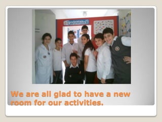 We are all glad to have a new
room for our activities.
 