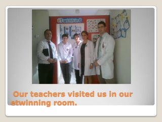 Our teachers visited us in our
etwinning room.
 