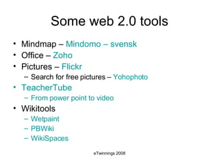 Some web 2.0 tools Mindmap –  Mindomo  – svensk Office –  Zoho Pictures –  Flickr Search for free pictures –  Yohophoto TeacherTube From  power   point  to video Wikitools Wetpaint PBWiki WikiSpaces 