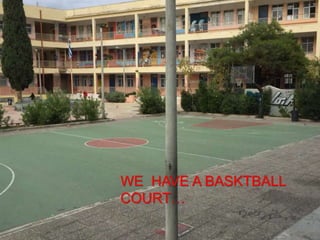 WE HAVE A BASKTBALL
COURT…
 