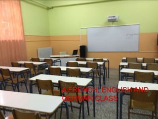 A FRENCH, ENGLISH AND
GERMAN CLASS
 