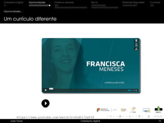 Cidadania Digital Oportunidades Direitos e deveres Riscos Materiais SeguraNet Contatos
Oportunidades. . .
Um currículo diferente
João Torres Cidadania digital 16
https://www.youtube.com/watch?v=UsdDi7zeP30
 