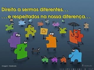 Direito a sermos diferentes. . .Direito a sermos diferentes. . .
. . . e respeitados na nossa diferença. . .. . . e respeitados na nossa diferença. . .
Imagem: Vladstudio
 