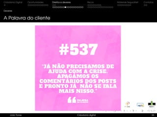Cidadania Digital Oportunidades Direitos e deveres Riscos Materiais SeguraNet Contatos
Deveres
A Palavra do cliente
João Torres Cidadania digital 26
 