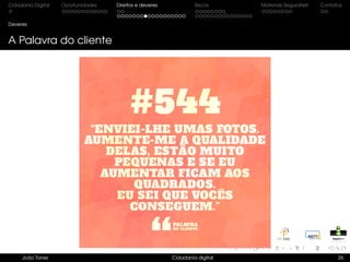 Cidadania Digital Oportunidades Direitos e deveres Riscos Materiais SeguraNet Contatos
Deveres
A Palavra do cliente
João Torres Cidadania digital 26
 