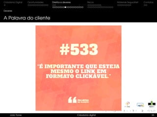 Cidadania Digital Oportunidades Direitos e deveres Riscos Materiais SeguraNet Contatos
Deveres
A Palavra do cliente
João Torres Cidadania digital 26
 