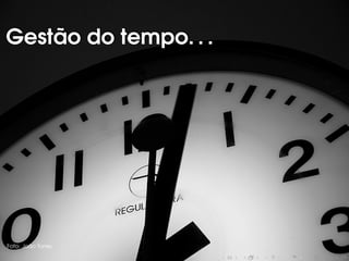 Gestão do tempo. . .Gestão do tempo. . .
Foto: João Torres
 