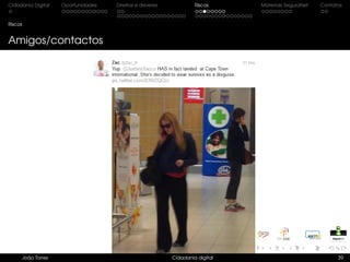 Cidadania Digital Oportunidades Direitos e deveres Riscos Materiais SeguraNet Contatos
Riscos
Amigos/contactos
João Torres Cidadania digital 39
 