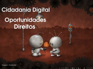 Cidadania DigitalCidadania Digital
Oportunidades
Direitos
Imagem: Vladstudio
 
