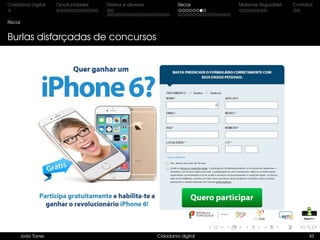 Cidadania Digital Oportunidades Direitos e deveres Riscos Materiais SeguraNet Contatos
Riscos
Burlas disfarçadas de concursos
João Torres Cidadania digital 43
 
