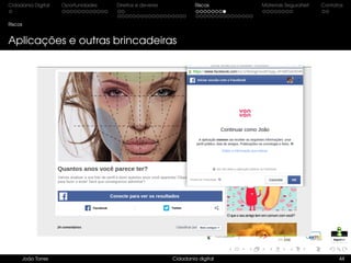 Cidadania Digital Oportunidades Direitos e deveres Riscos Materiais SeguraNet Contatos
Riscos
Aplicações e outras brincadeiras
João Torres Cidadania digital 44
 