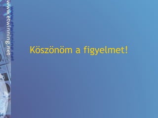 Köszönöm a figyelmet!
 