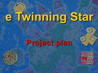 e Twinning Stare Twinning Star
Project planProject plan
 