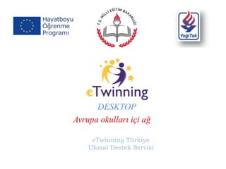Avrupa okulları içi ağ
eTwinning Türkiye
Ulusal Destek Servisi
DESKTOP
 