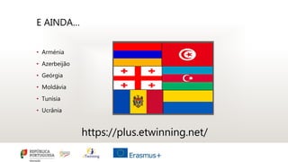 E AINDA…
• Arménia
• Azerbeijão
• Geórgia
• Moldávia
• Tunísia
• Ucrânia
https://plus.etwinning.net/
 