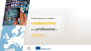 Projeto promove o trabalho
colaborativo
entre professorese
alunos.
 