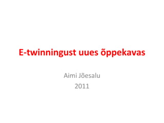 E-twinningust uues õppekavas Aimi Jõesalu 2011 