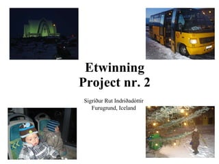 Etwinning Project nr. 2 Sigríður Rut Indriðadóttir Furugrund, Iceland 