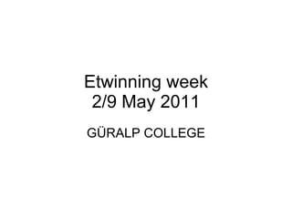 Etwinning week 2/9 May 2011 GÜRALP COLLEGE 