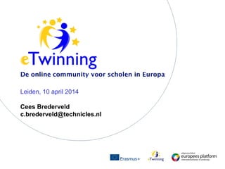 De online community voor scholen in Europa
Leiden, 10 april 2014
Cees Brederveld
c.brederveld@technicles.nl
 