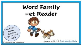 Word Family
–et Reader
Created by Marie @ The Homeschool Daily
2020 thehomeschooldaily.com
 