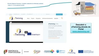 Descobrir o
eTwinning através do
Portal
www.etwinning.net
Encontro Regional eTwinning – O trabalho colaborativo em diferentes contextos
Lisboa: 27 – 28 de setembro de 2019
 