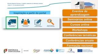 Inspiração a partir do portal
Encontro Regional eTwinning – O trabalho colaborativo em diferentes contextos
Lisboa: 27 – 28 de setembro de 2019
Seminários online
Cursos online
Workshops
Conferências temáticas
Conferências anuais
Formação nacional
Eventos de
aprendizagem
 
