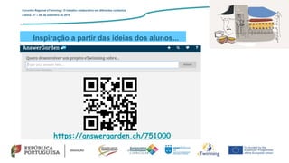 Inspiração a partir das ideias dos alunos...
Encontro Regional eTwinning – O trabalho colaborativo em diferentes contextos
Lisboa: 27 – 28 de setembro de 2019
https://answergarden.ch/751000
 